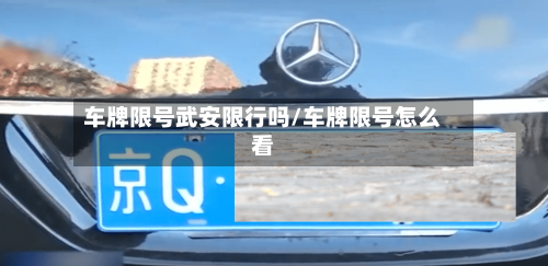 车牌限号武安限行吗/车牌限号怎么看