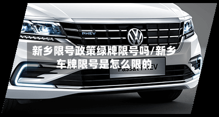 新乡限号政策绿牌限号吗/新乡车牌限号是怎么限的-第2张图片