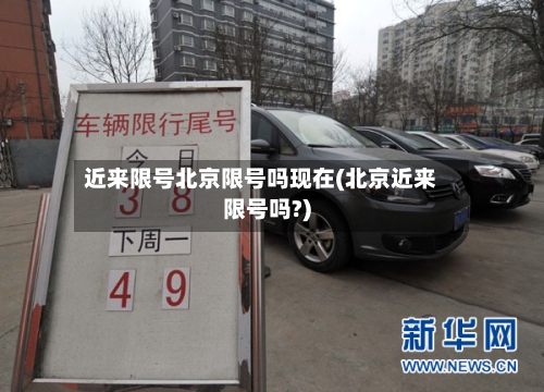 近来限号北京限号吗现在(北京近来限号吗?)-第3张图片