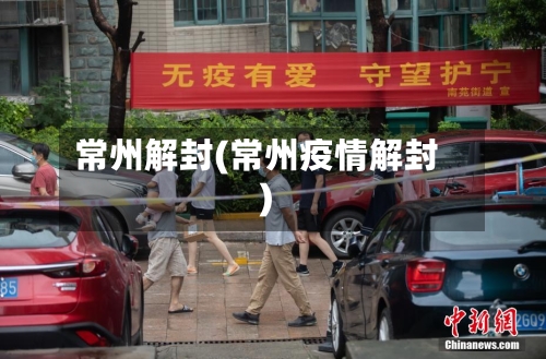 常州解封(常州疫情解封)-第2张图片