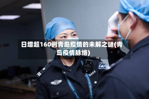 日增超160例青岛疫情的未解之谜(青岛疫情脉络)