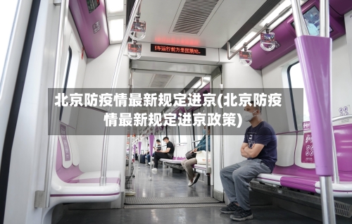 北京防疫情最新规定进京(北京防疫情最新规定进京政策)