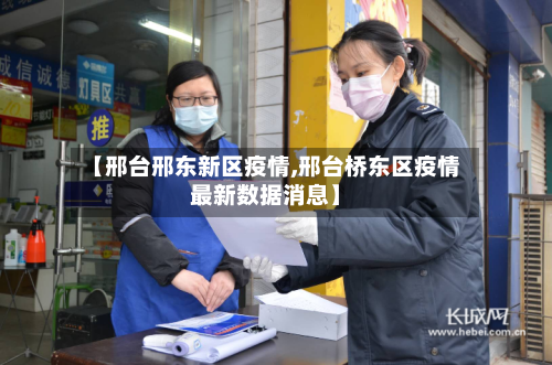 【邢台邢东新区疫情,邢台桥东区疫情最新数据消息】