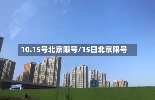 10.15号北京限号/15日北京限号