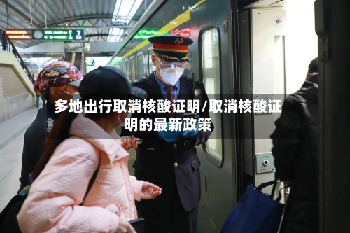 多地出行取消核酸证明/取消核酸证明的最新政策