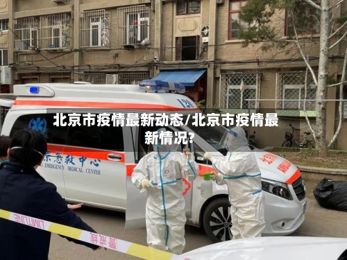 北京市疫情最新动态/北京市疫情最新情况?-第3张图片