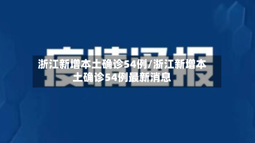 浙江新增本土确诊54例/浙江新增本土确诊54例最新消息