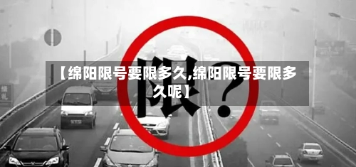 【绵阳限号要限多久,绵阳限号要限多久呢】