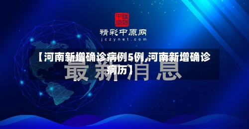 【河南新增确诊病例5例,河南新增确诊病历】-第3张图片