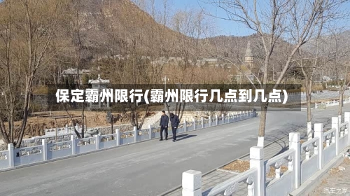 保定霸州限行(霸州限行几点到几点)