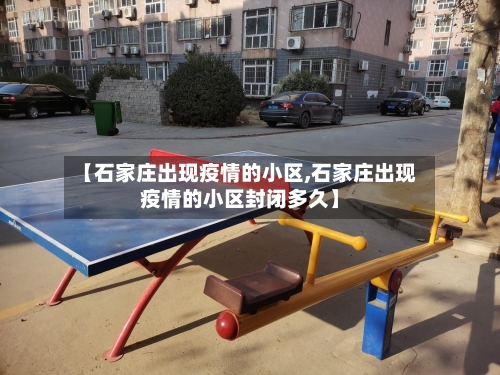 【石家庄出现疫情的小区,石家庄出现疫情的小区封闭多久】-第3张图片