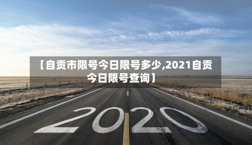 【自贡市限号今日限号多少,2021自贡今日限号查询】-第2张图片