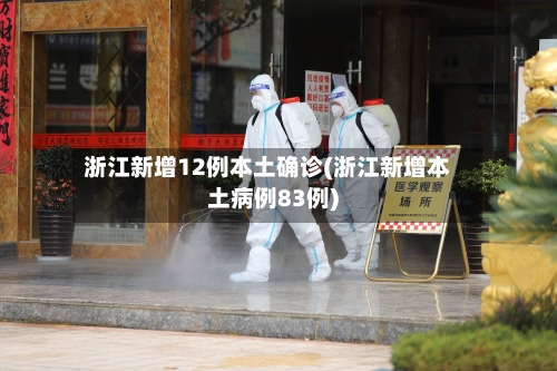 浙江新增12例本土确诊(浙江新增本土病例83例)-第2张图片