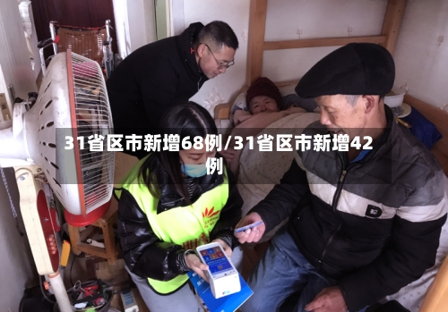 31省区市新增68例/31省区市新增42例-第2张图片