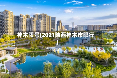 神木限号(2021陕西神木市限行)-第2张图片