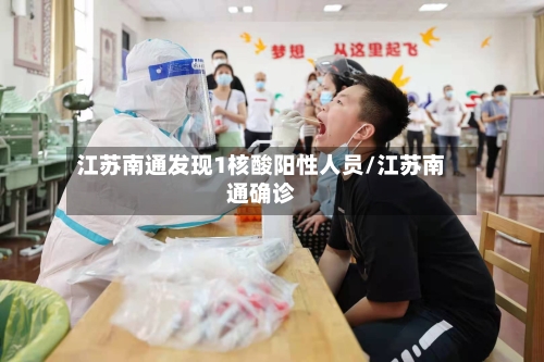 江苏南通发现1核酸阳性人员/江苏南通确诊-第3张图片