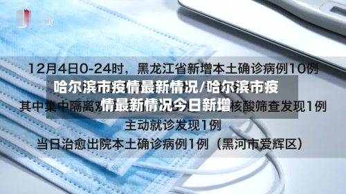 哈尔滨市疫情最新情况/哈尔滨市疫情最新情况今日新增-第3张图片
