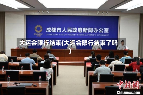 大运会限行结束(大运会限行结束了吗)-第3张图片