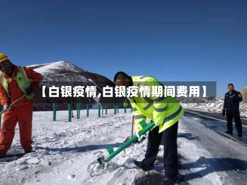【白银疫情,白银疫情期间费用】