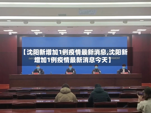 【沈阳新增加1例疫情最新消息,沈阳新增加1例疫情最新消息今天】