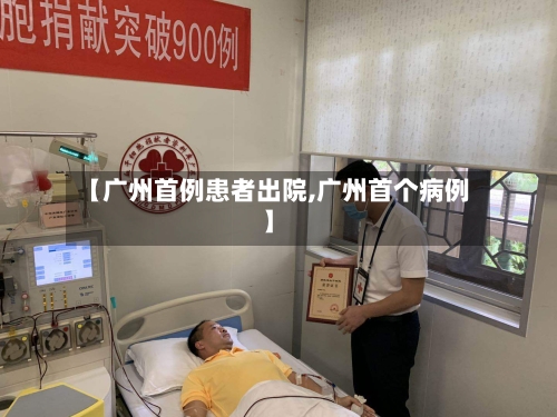 【广州首例患者出院,广州首个病例】