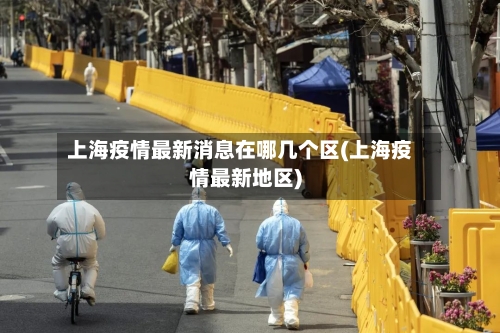上海疫情最新消息在哪几个区(上海疫情最新地区)-第2张图片