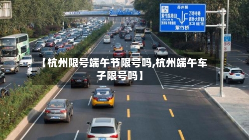 【杭州限号端午节限号吗,杭州端午车子限号吗】-第2张图片