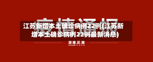 江苏新增本土确诊病例22例(江苏新增本土确诊病例22例最新消息)-第2张图片