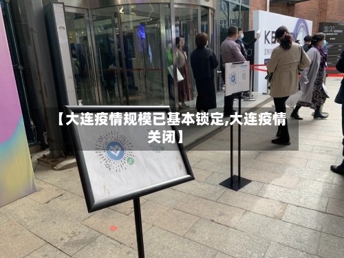 【大连疫情规模已基本锁定,大连疫情关闭】-第2张图片