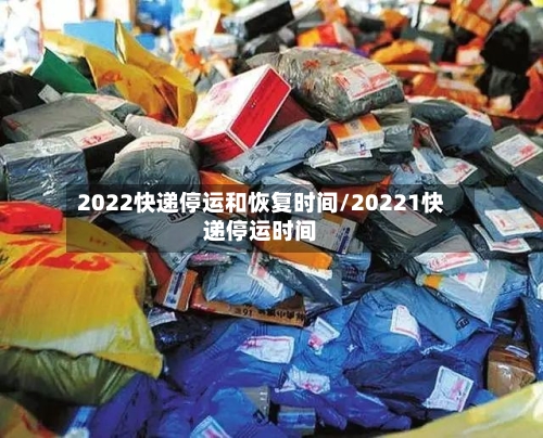 2022快递停运和恢复时间/20221快递停运时间-第3张图片
