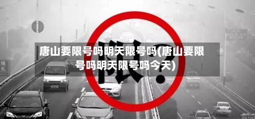 唐山要限号吗明天限号吗(唐山要限号吗明天限号吗今天)-第3张图片