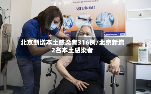 北京新增本土感染者316例/北京新增2名本土感染者-第3张图片