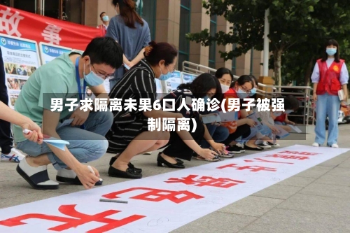 男子求隔离未果6口人确诊(男子被强制隔离)-第3张图片
