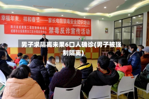 男子求隔离未果6口人确诊(男子被强制隔离)-第2张图片