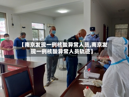 【南京发现一例核酸异常人员,南京发现一例核酸异常人员轨迹】