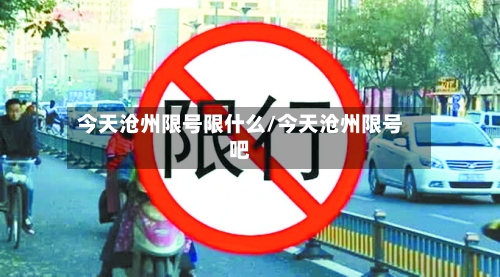 今天沧州限号限什么/今天沧州限号吧-第3张图片