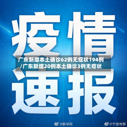 广东新增本土确诊62例无症状194例/广东新增20例本土确诊3例无症状