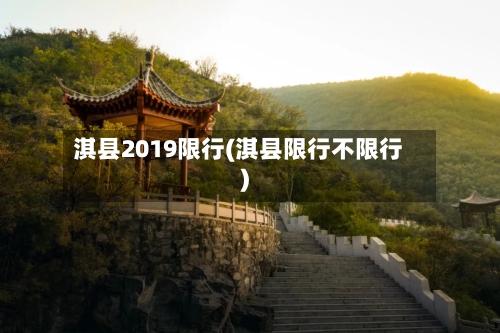 淇县2019限行(淇县限行不限行)-第2张图片