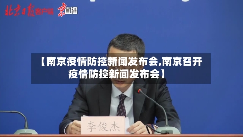 【南京疫情防控新闻发布会,南京召开疫情防控新闻发布会】-第2张图片