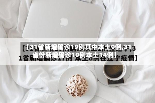 【31省新增确诊19例其中本土9例,31省份新增确诊19例本土14例】-第2张图片