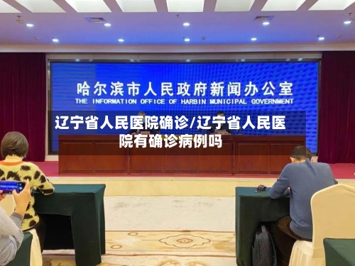 辽宁省人民医院确诊/辽宁省人民医院有确诊病例吗