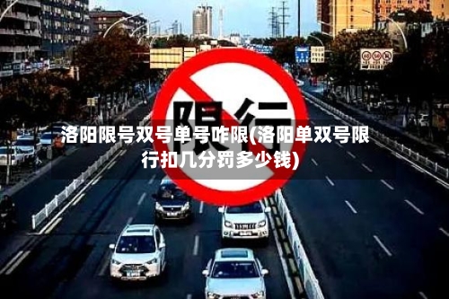 洛阳限号双号单号咋限(洛阳单双号限行扣几分罚多少钱)
