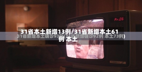 31省本土新增13例/31省新增本土61例 本土