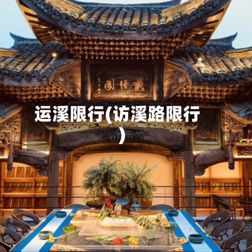 运溪限行(访溪路限行)