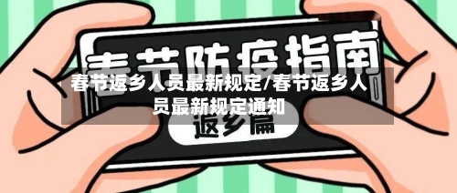 春节返乡人员最新规定/春节返乡人员最新规定通知