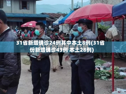 31省新增确诊24例其中本土8例(31省份新增确诊43例 本土28例)-第2张图片
