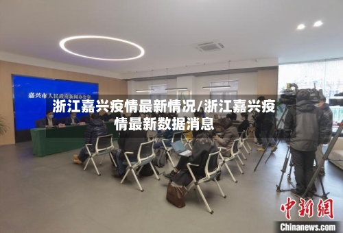 浙江嘉兴疫情最新情况/浙江嘉兴疫情最新数据消息-第2张图片