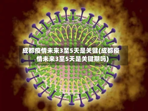 成都疫情未来3至5天是关键(成都疫情未来3至5天是关键期吗)