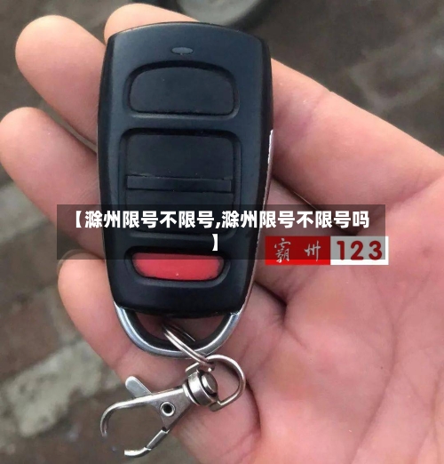 【滁州限号不限号,滁州限号不限号吗】-第2张图片