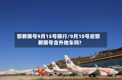 邯郸限号9月15号限行/9月10号后邯郸限号含外地车吗?